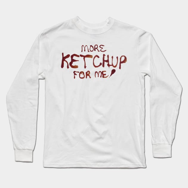 More Ketchup For Me Long Sleeve T-Shirt by ithoughtiwascrazy